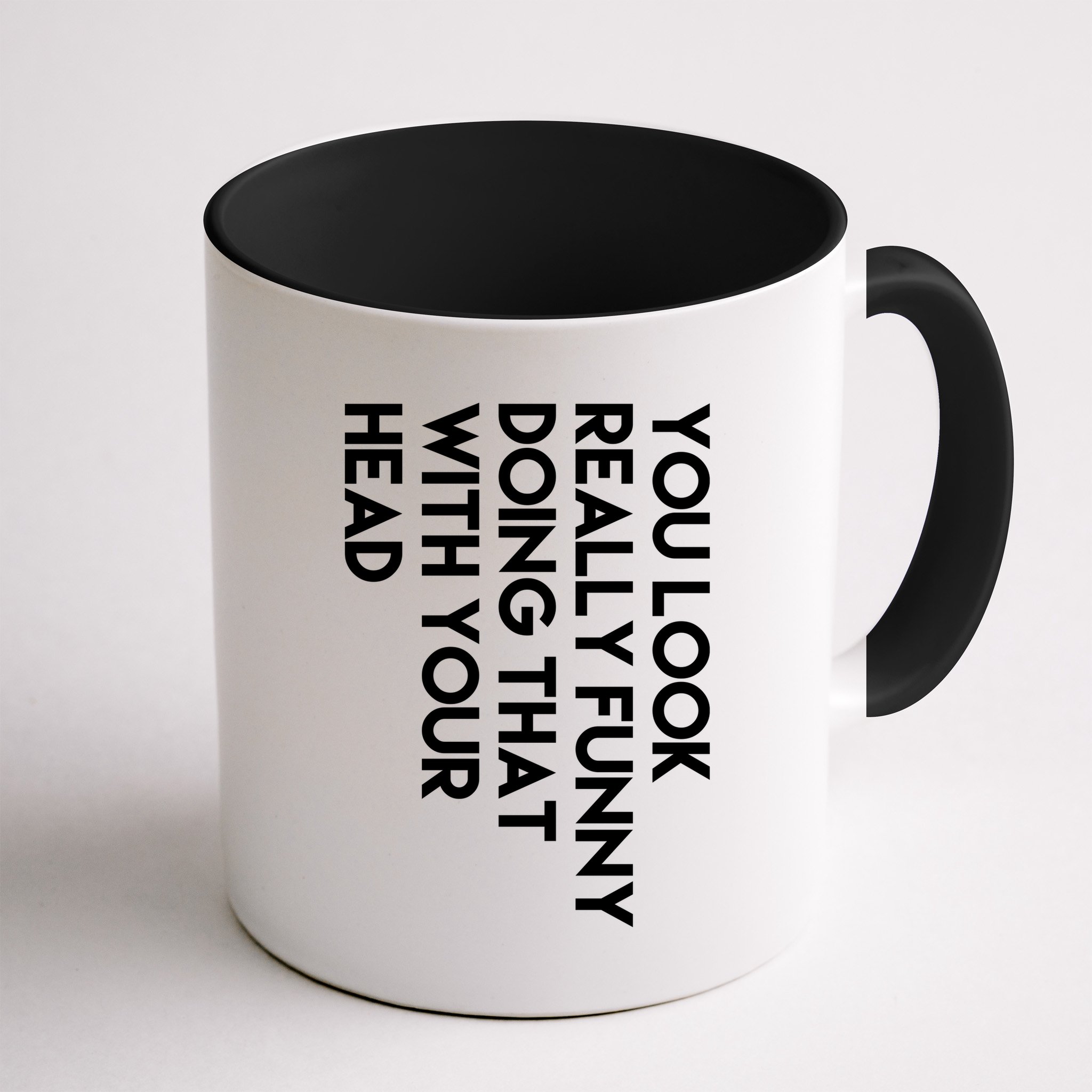 You Look Really Funny Doing That With Your Head Mug