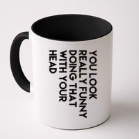 You Look Really Funny Doing That With Your Head Mug