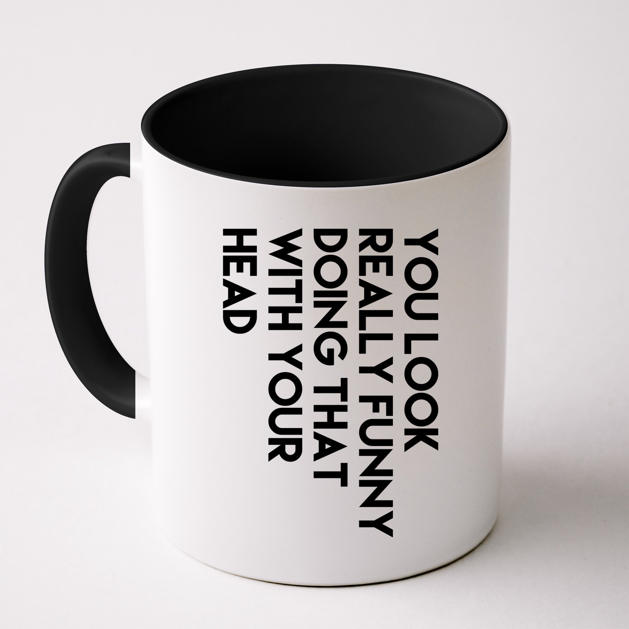 You Look Really Funny Doing That With Your Head Mug