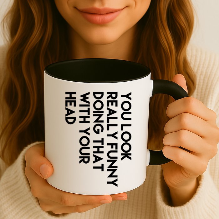 You Look Really Funny Doing That With Your Head Mug