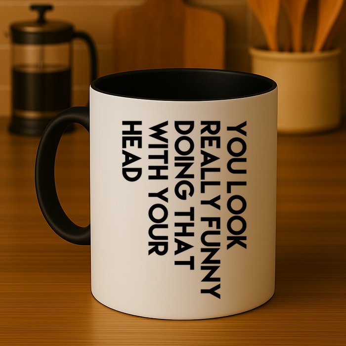 You Look Really Funny Doing That With Your Head Mug