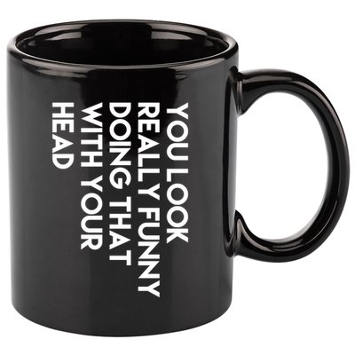 You Look Really Funny Doing That With Your Head 11oz C Handle Ceramic Mug
