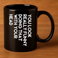 You Look Really Funny Doing That With Your Head 11oz C Handle Ceramic Mug