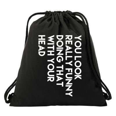 You Look Really Funny Doing That With Your Head Drawstring Bag