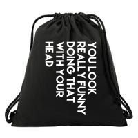 You Look Really Funny Doing That With Your Head Drawstring Bag