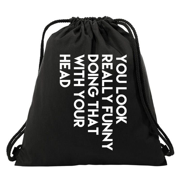 You Look Really Funny Doing That With Your Head Drawstring Bag