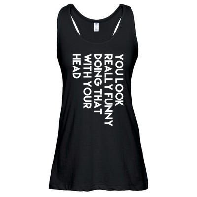 You Look Really Funny Doing That With Your Head Ladies Essential Flowy Tank