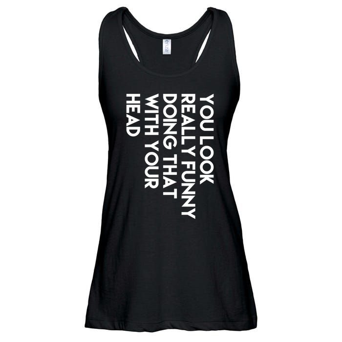 You Look Really Funny Doing That With Your Head Ladies Essential Flowy Tank