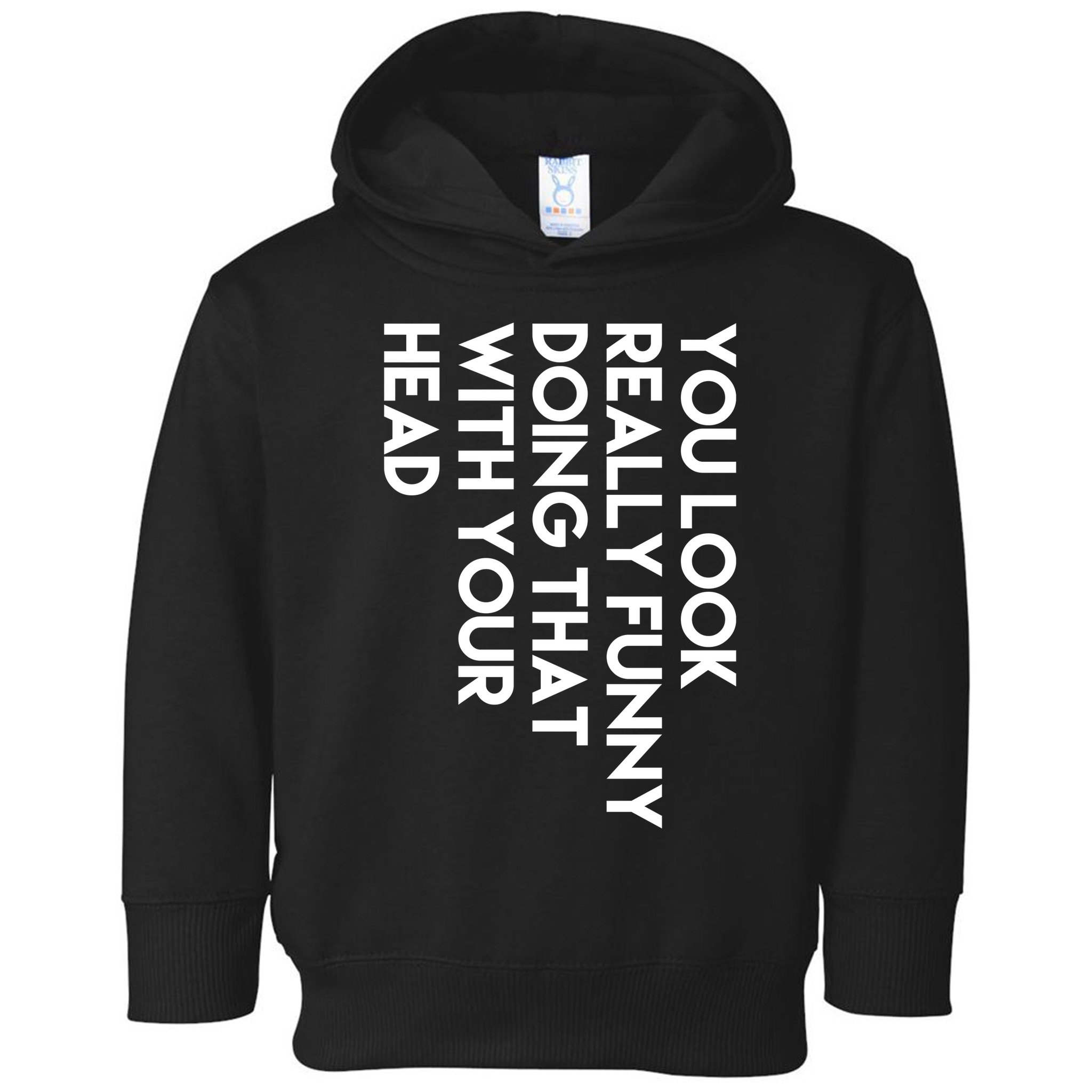 You Look Really Funny Doing That With Your Head Toddler Hoodie