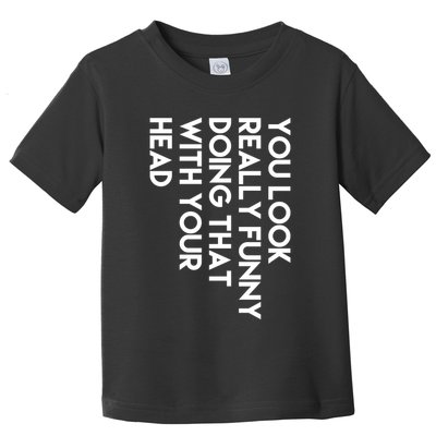 You Look Really Funny Doing That With Your Head Toddler T-Shirt