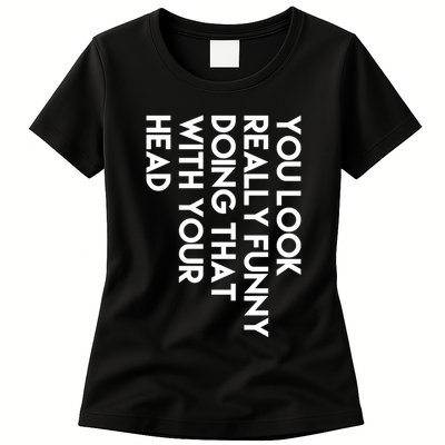 You Look Really Funny Doing That With Your Head Womens T-Shirt