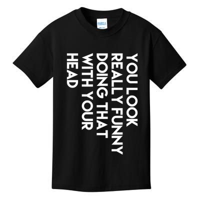 You Look Really Funny Doing That With Your Head Kids T-Shirt