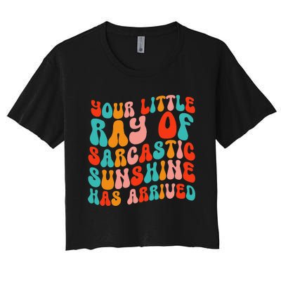 Your Little Ray Of Sarcastic Sunshine Has Arrived Women's Crop Top Tee