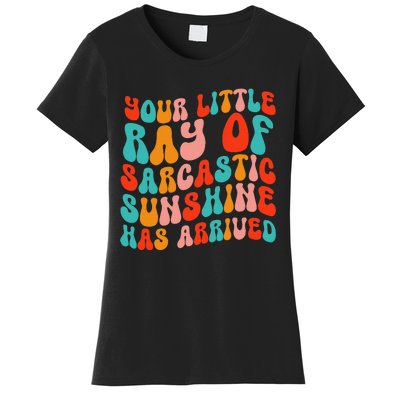 Your Little Ray Of Sarcastic Sunshine Has Arrived Women's T-Shirt