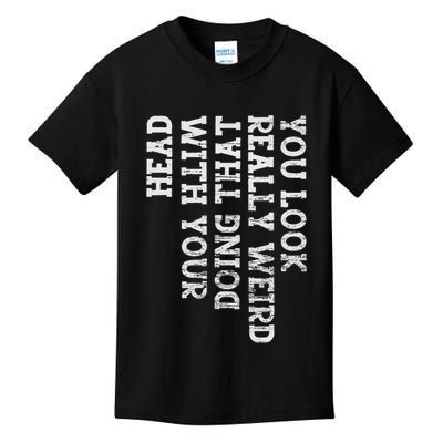 You Look Really Weird Doing That With Your Head Funny Kids T-Shirt
