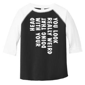 You Look Really Weird Doing That With Your Head Funny Toddler Fine Jersey T-Shirt