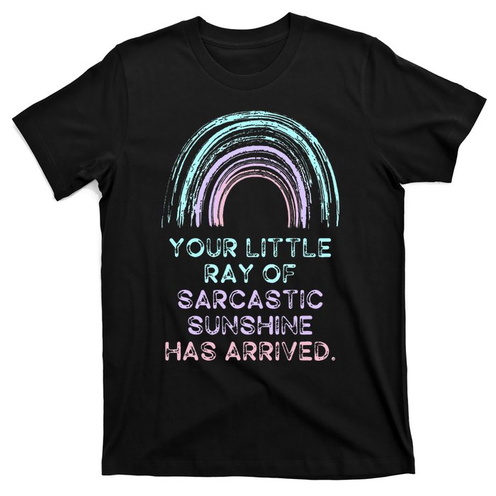 Your Little Ray Of Sarcastic Sunshine Has Arrived T-Shirt