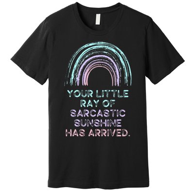 Your Little Ray Of Sarcastic Sunshine Has Arrived Premium T-Shirt