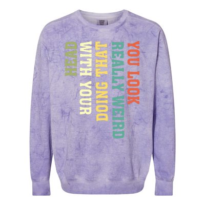 You Look Really Weird Doing That With Your Head Funny Colorblast Crewneck Sweatshirt