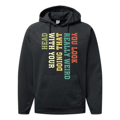 You Look Really Weird Doing That With Your Head Funny Performance Fleece Hoodie