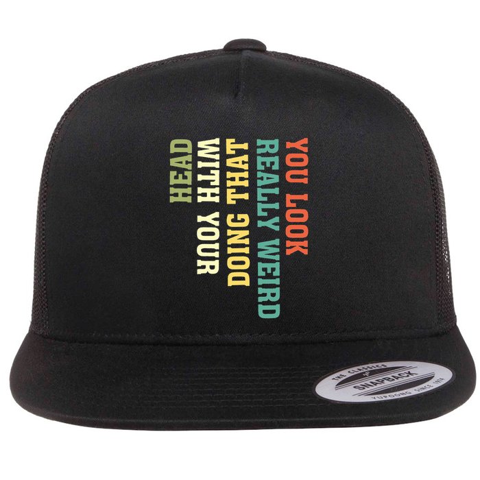 You Look Really Weird Doing That With Your Head Funny Flat Bill Trucker Hat