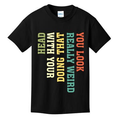 You Look Really Weird Doing That With Your Head Funny Kids T-Shirt