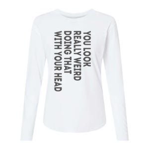 You Look Really Weird Doing That With Your Head Womens Cotton Relaxed Long Sleeve T-Shirt