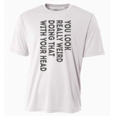 You Look Really Weird Doing That With Your Head Cooling Performance Crew T-Shirt