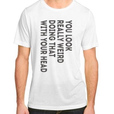 You Look Really Weird Doing That With Your Head Adult ChromaSoft Performance T-Shirt