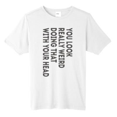 You Look Really Weird Doing That With Your Head Tall Fusion ChromaSoft Performance T-Shirt