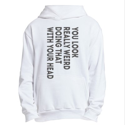 You Look Really Weird Doing That With Your Head Urban Pullover Hoodie