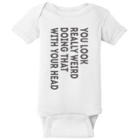 You Look Really Weird Doing That With Your Head Baby Bodysuit
