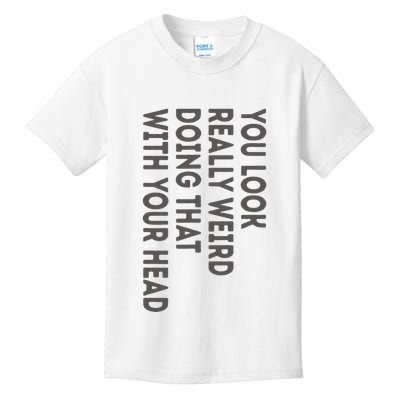 You Look Really Weird Doing That With Your Head Kids T-Shirt