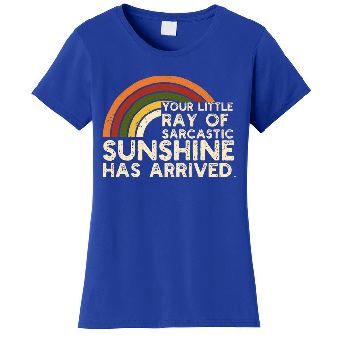 Your Little Ray Of Sarcastic Sunshine Has Arrived Women's T-Shirt