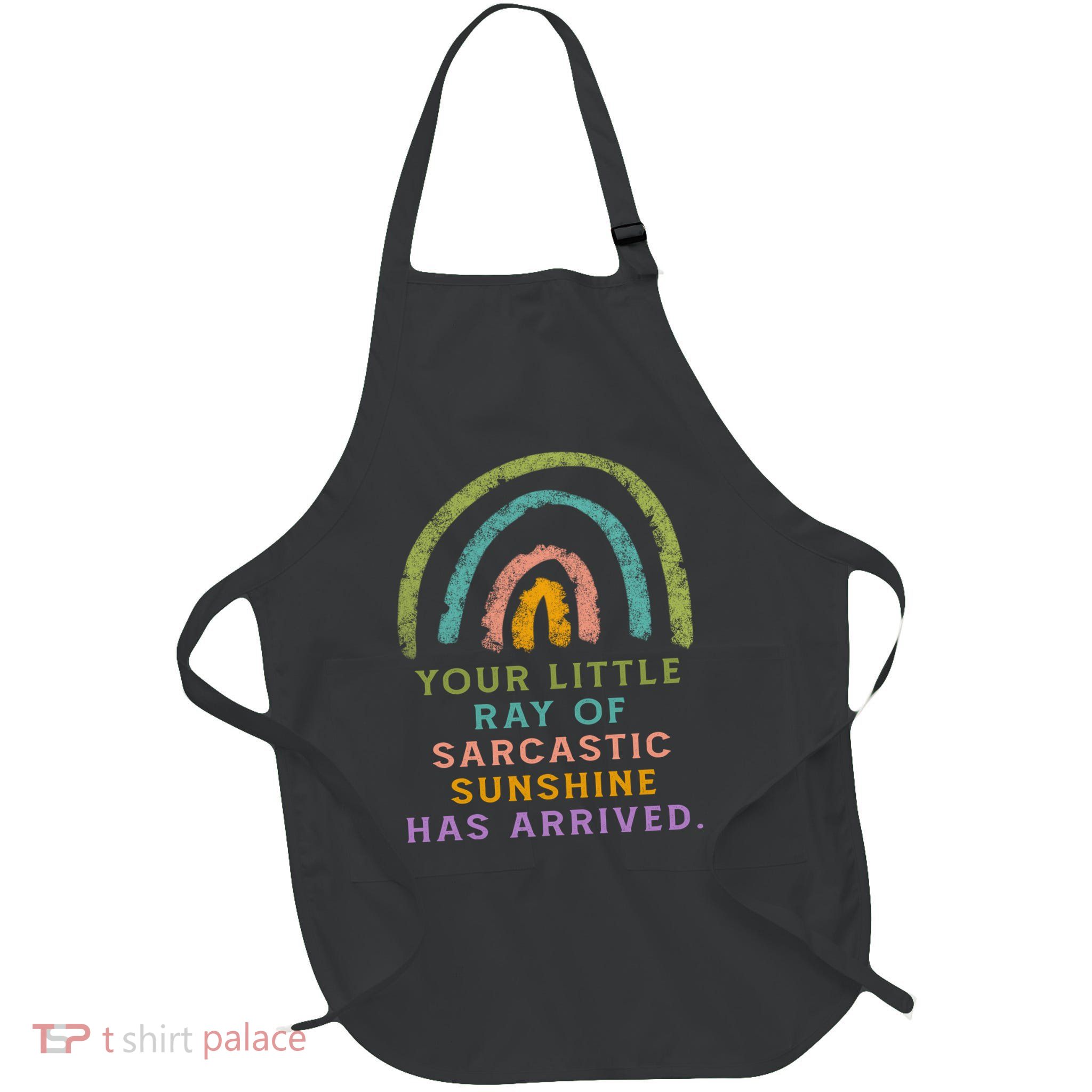 Your Little Ray Of Sarcastic Sunshine Has Arrived Rainbow Funny Full-Length Apron With Pockets
