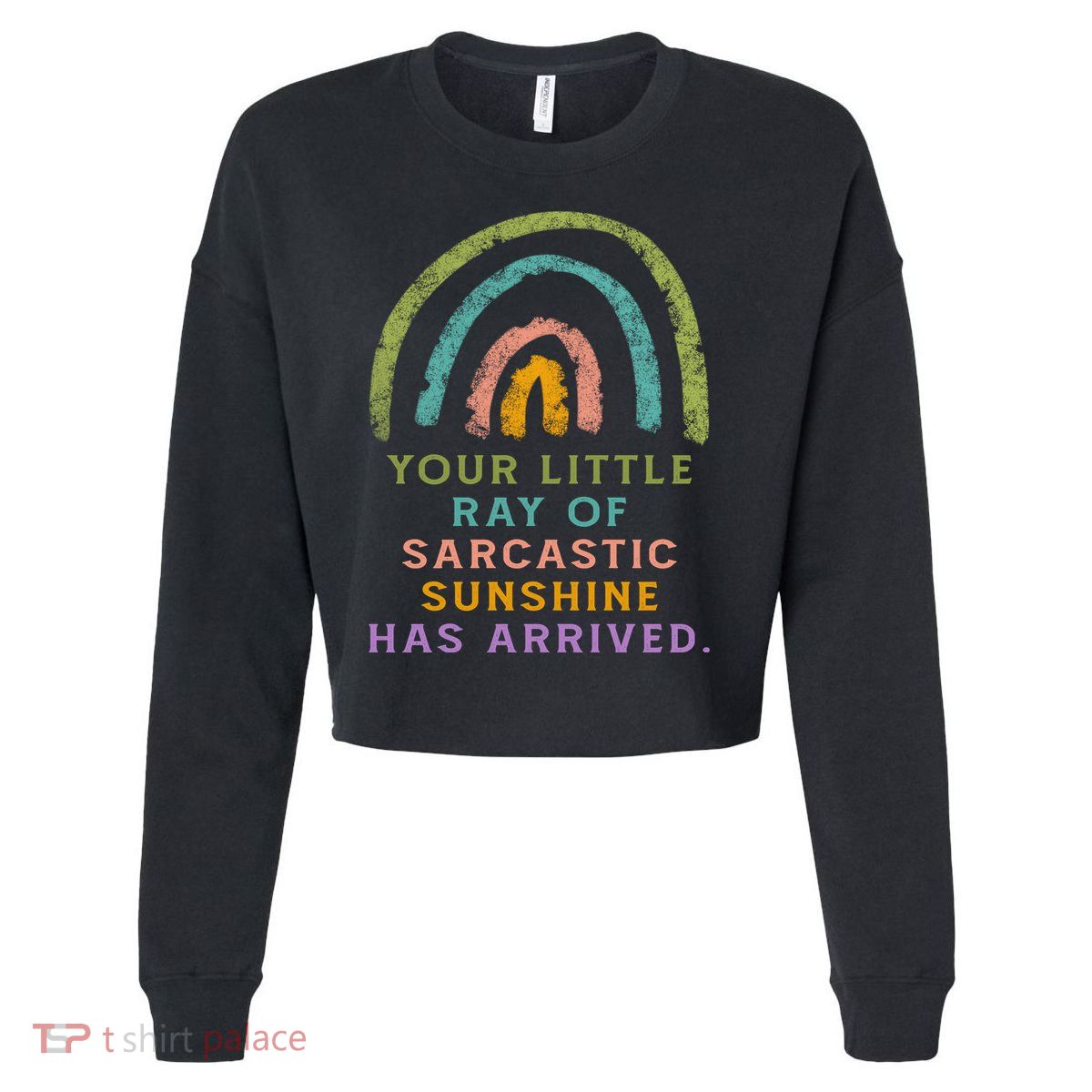 Your Little Ray Of Sarcastic Sunshine Has Arrived Rainbow Funny Cropped Pullover Crew