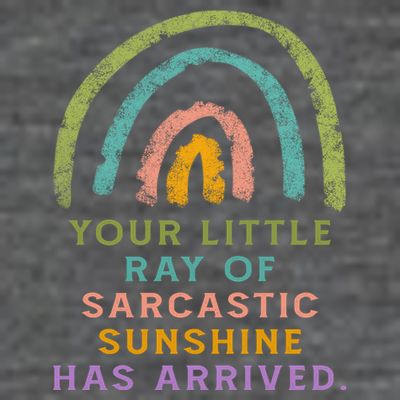 Your Little Ray Of Sarcastic Sunshine Has Arrived Rainbow Funny T-Shirt