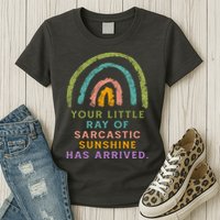 Your Little Ray Of Sarcastic Sunshine Has Arrived Rainbow Funny Womens T-Shirt
