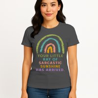 Your Little Ray Of Sarcastic Sunshine Has Arrived Rainbow Funny Womens T-Shirt