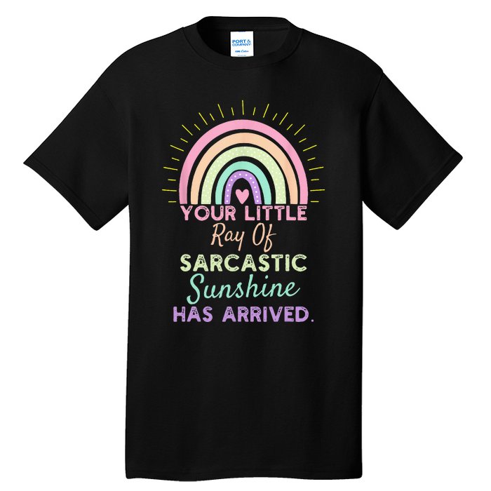 Your Little Ray Of Sarcastic Sunshine Has Arrived Sarcastic Tall T-Shirt