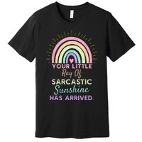 Your Little Ray Of Sarcastic Sunshine Has Arrived Sarcastic Premium T-Shirt