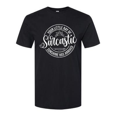 Your Little Ray Of Sarcastic Sunshine Has Arrived Funny Softstyle CVC T-Shirt