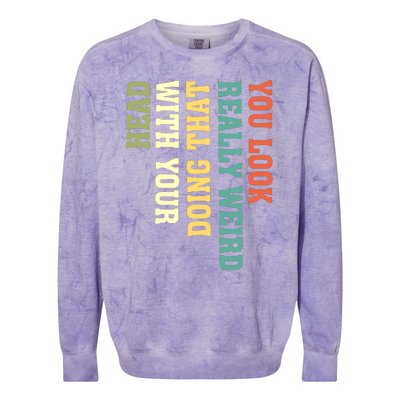 You Look Really Weird Doing That With Your Head Funny Colorblast Crewneck Sweatshirt