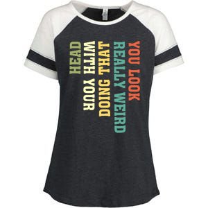 You Look Really Weird Doing That With Your Head Funny Enza Ladies Jersey Colorblock Tee