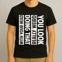 You Look Really Weird Doing That With Your Head Funny T-Shirt
