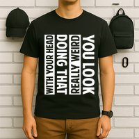 You Look Really Weird Doing That With Your Head Funny T-Shirt