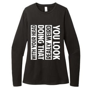 You Look Really Weird Doing That With Your Head Funny Womens CVC Long Sleeve Shirt