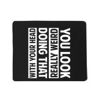 You Look Really Weird Doing That With Your Head Funny Mousepad