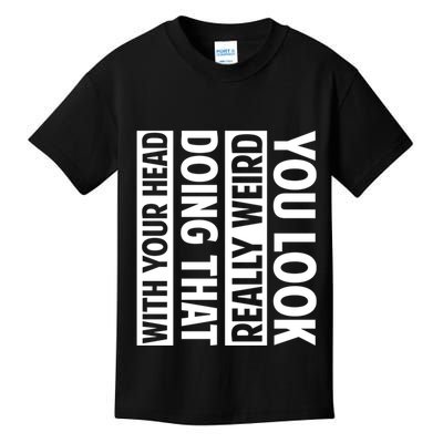 You Look Really Weird Doing That With Your Head Funny Kids T-Shirt