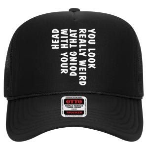 You Look Really Weird Doing That With Your Head High Crown Mesh Back Trucker Hat